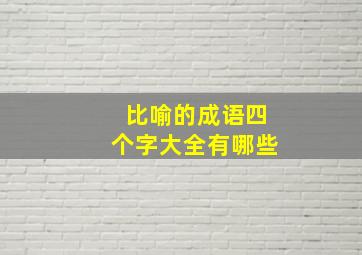 比喻的成语四个字大全有哪些