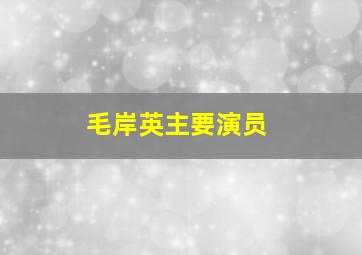 毛岸英主要演员