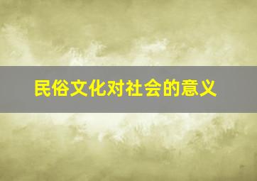 民俗文化对社会的意义