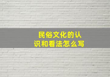 民俗文化的认识和看法怎么写