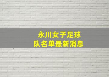 永川女子足球队名单最新消息