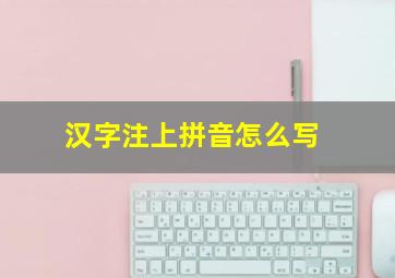 汉字注上拼音怎么写