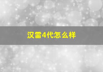 汉雷4代怎么样