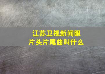 江苏卫视新闻眼片头片尾曲叫什么