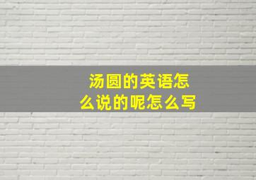 汤圆的英语怎么说的呢怎么写