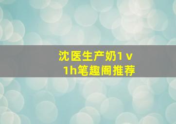 沈医生产奶1ⅴ1h笔趣阁推荐