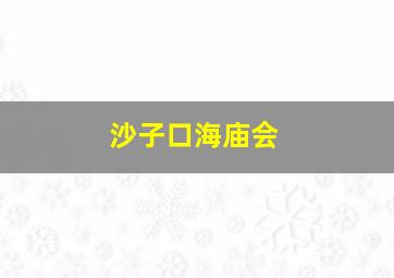 沙子口海庙会