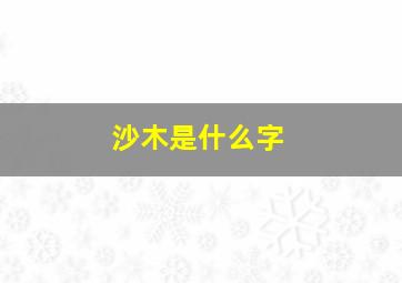 沙木是什么字