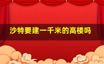 沙特要建一千米的高楼吗