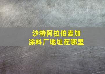 沙特阿拉伯麦加涂料厂地址在哪里