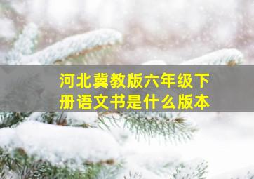 河北冀教版六年级下册语文书是什么版本