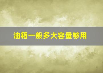 油箱一般多大容量够用