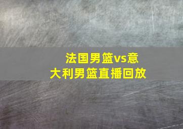 法国男篮vs意大利男篮直播回放