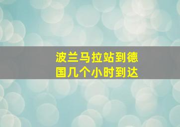 波兰马拉站到德国几个小时到达