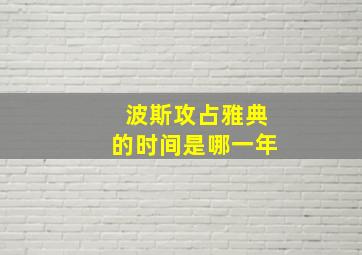 波斯攻占雅典的时间是哪一年