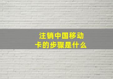 注销中国移动卡的步骤是什么