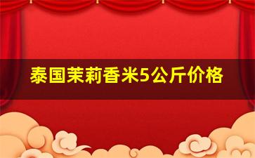 泰国茉莉香米5公斤价格