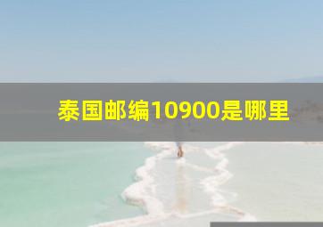 泰国邮编10900是哪里