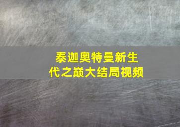 泰迦奥特曼新生代之巅大结局视频