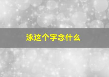 泳这个字念什么