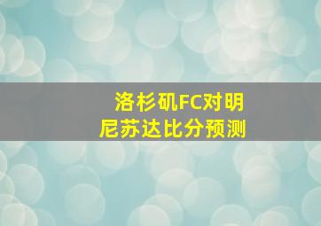 洛杉矶FC对明尼苏达比分预测