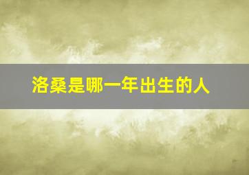 洛桑是哪一年出生的人