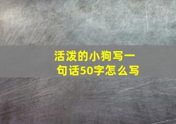 活泼的小狗写一句话50字怎么写