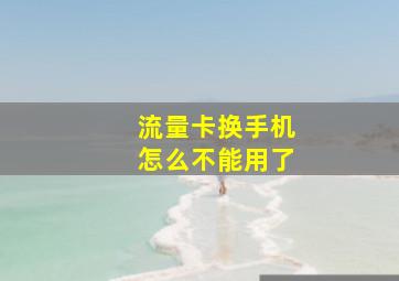 流量卡换手机怎么不能用了