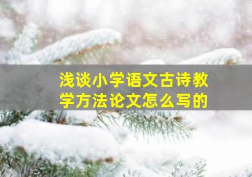 浅谈小学语文古诗教学方法论文怎么写的