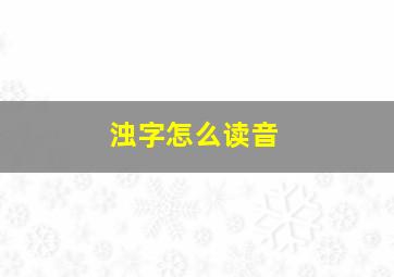 浊字怎么读音