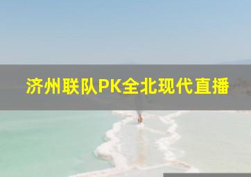 济州联队PK全北现代直播