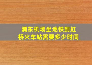 浦东机场坐地铁到虹桥火车站需要多少时间