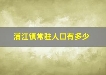 浦江镇常驻人口有多少