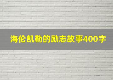 海伦凯勒的励志故事400字