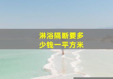 淋浴隔断要多少钱一平方米