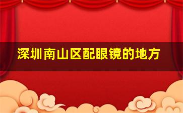 深圳南山区配眼镜的地方