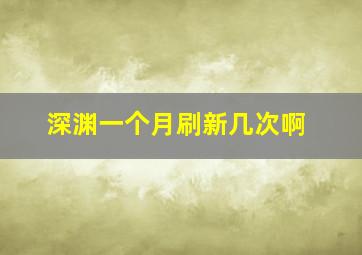 深渊一个月刷新几次啊