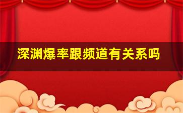 深渊爆率跟频道有关系吗