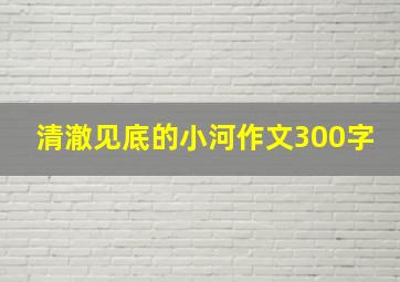 清澈见底的小河作文300字