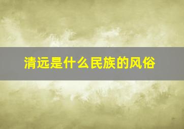 清远是什么民族的风俗