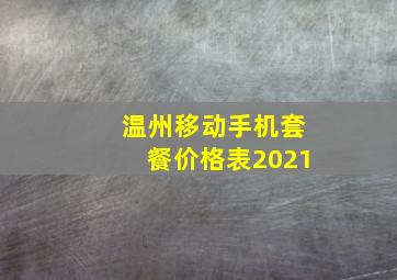 温州移动手机套餐价格表2021