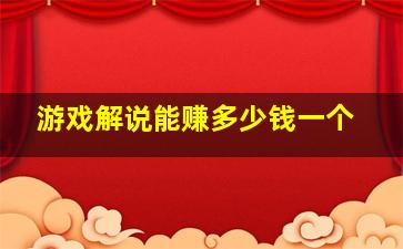 游戏解说能赚多少钱一个