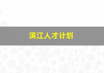 滨江人才计划