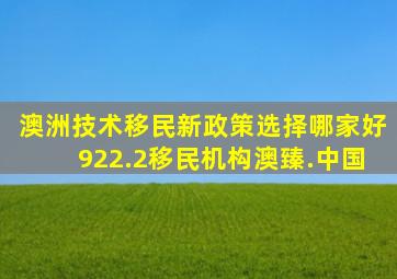 澳洲技术移民新政策选择哪家好922.2移民机构澳臻.中国