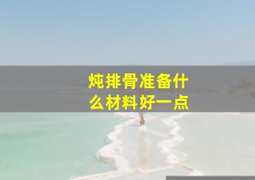 炖排骨准备什么材料好一点