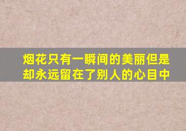 烟花只有一瞬间的美丽但是却永远留在了别人的心目中