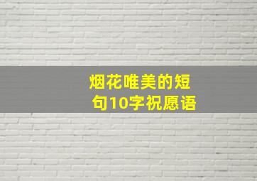 烟花唯美的短句10字祝愿语