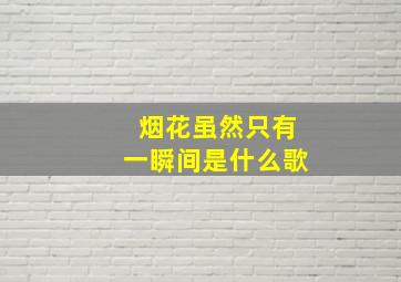 烟花虽然只有一瞬间是什么歌