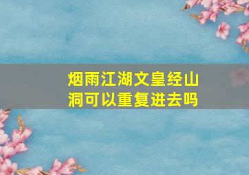 烟雨江湖文皇经山洞可以重复进去吗