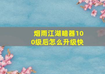 烟雨江湖暗器100级后怎么升级快